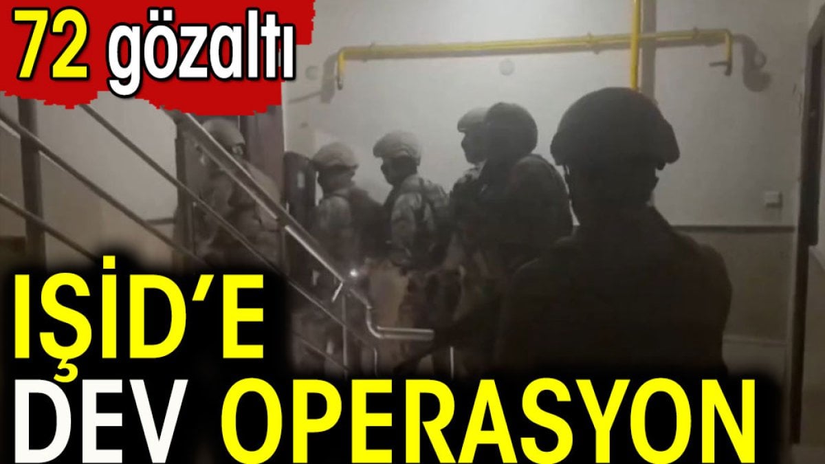 IŞİD’e dev operasyon 72 gözaltı